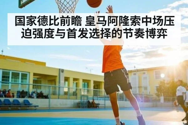 国家德比前瞻 皇马阿隆索中场压迫强度与首发选择的节奏博弈 - kaiyun